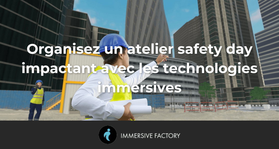 Organisez un atelier safety day impactant avec les technologies immersives